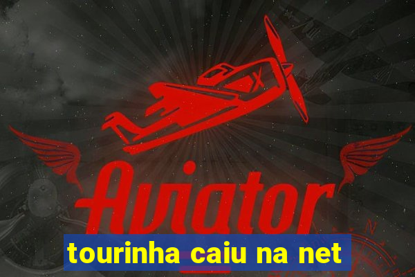 tourinha caiu na net